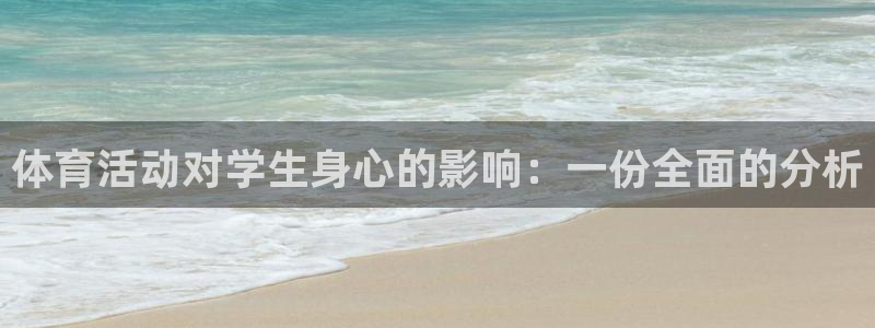 米兰体育官方正版app官网：体育活动对学生身心的影响：一份全